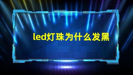 led灯珠为什么发黑 led灯珠规格型号一览表